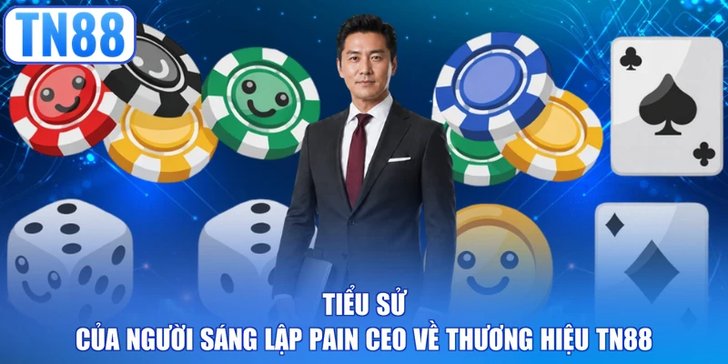 Tiểu sử của người sáng lập PAIN CEO về thương hiệu TN88